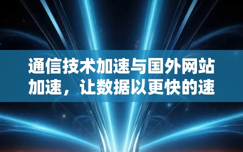 通信技术加速与国外网站加速，让数据以更快的速度传输