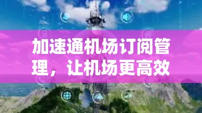 加速通机场订阅管理，让机场更高效