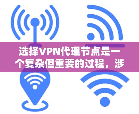 选择VPN代理节点是一个复杂但重要的过程，涉及多个因素的综合考虑。以下是对VPN代理节点选择的详细分析和建议
