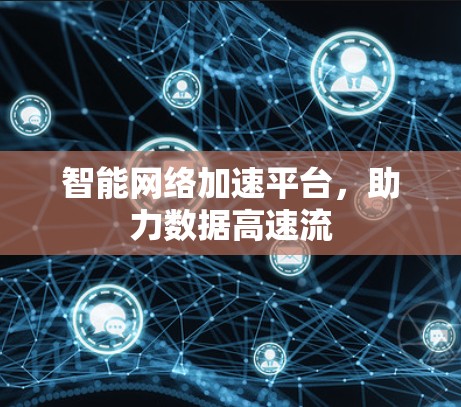 智能网络加速平台，助力数据高速流