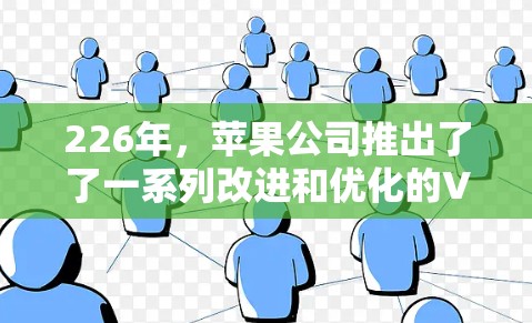 226年，苹果公司推出了了一系列改进和优化的VPN工具，以满足用户对高效、安全和多设备兼容性的需求。以下是226年苹果VPN工具的主要特点和进展
