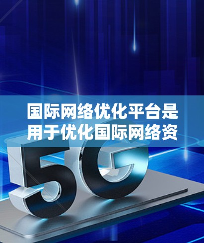 国际网络优化平台是用于优化国际网络资源的工具，包括IP地址、DNS、电话号码和域名等。以下是对这些平台的详细总结