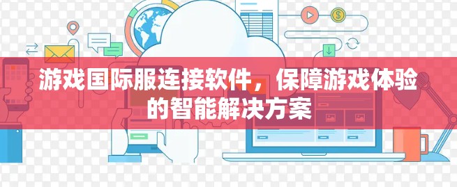 游戏国际服连接软件，保障游戏体验的智能解决方案