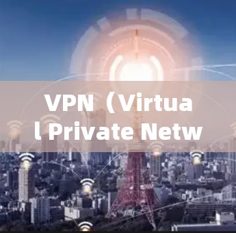 VPN（Virtual Private Network，VPN）是通过虚拟网络连接到外部网络的服务，旨在提供安全的互联网访问。以下是关于VPN安全网络服务的详细分析
