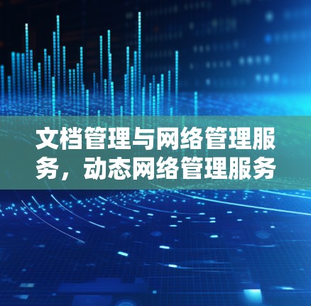 文档管理与网络管理服务，动态网络管理服务