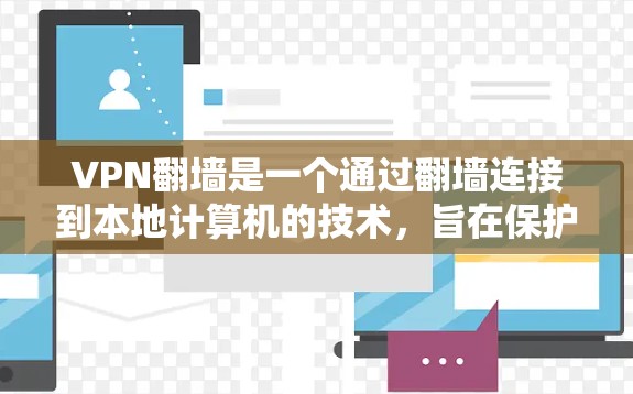 VPN翻墙是一个通过翻墙连接到本地计算机的技术，旨在保护用户隐私和数据安全。以下是对VPN翻墙的详细步骤、功能、常见问题及解决方法的总结