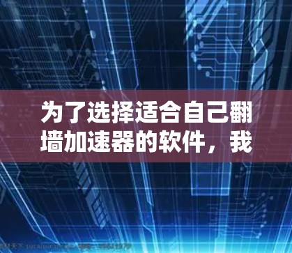 为了选择适合自己翻墙加速器的软件，我进行了以下分析