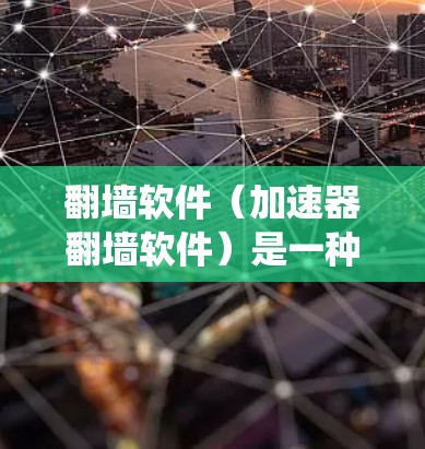 翻墙软件（加速器翻墙软件）是一种帮助用户绕过网站的限制或防火墙设置，访问更远或更复杂的网站的工具。以下是一些推荐的翻墙软件及其特点，供您参考选择