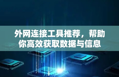 外网连接工具推荐，帮助你高效获取数据与信息