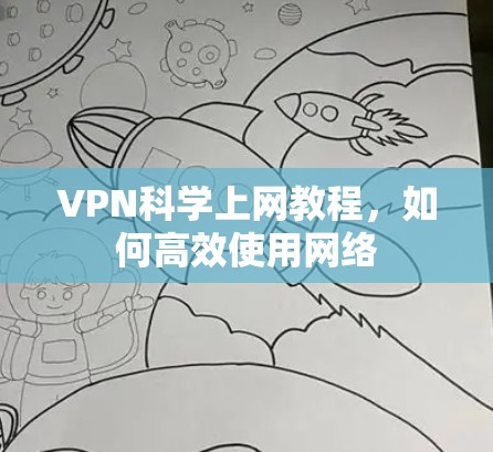 VPN科学上网教程，如何高效使用网络